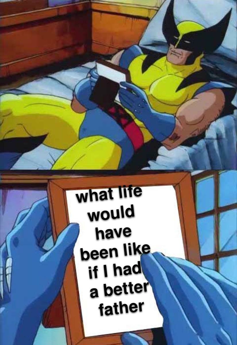 Wolverine Remembers Meme: what life would have been like if I had a better father Wolverine Remembers Meme: what life would have been like if I had a better father