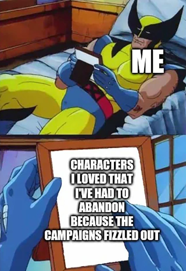 Wolverine Remembers Meme: CHARACTERS OLOVED THAT IVE HAD TO ABANDON BECAUSE THE CAMPAIGNS FIZZLED OUT Wolverine Remembers Meme: CHARACTERS OLOVED THAT IVE HAD TO ABANDON BECAUSE THE CAMPAIGNS FIZZLED OUT