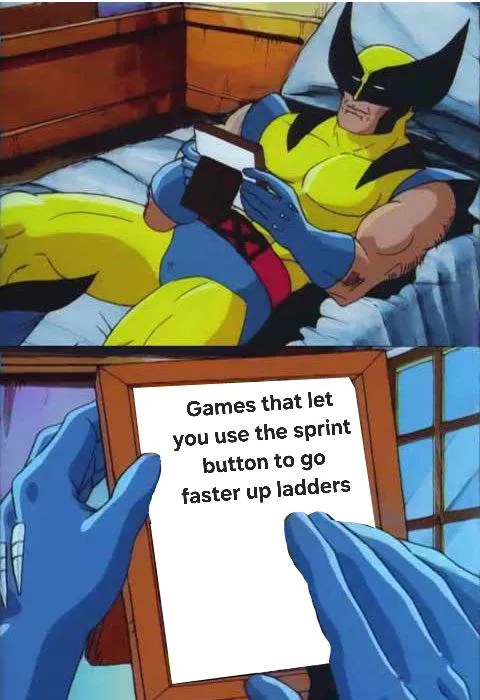 Wolverine Remembers Meme: Games that let you use the sprint button to go faster up ladders Wolverine Remembers Meme: Games that let you use the sprint button to go faster up ladders