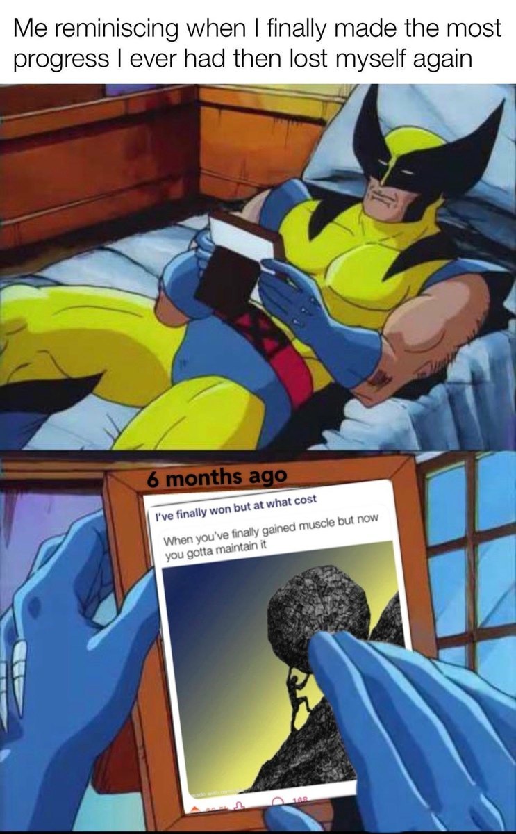Wolverine Remembers Meme: Me reminiscing when I finally made the most progress I ever had then lost myself again Wolverine Remembers Meme: Me reminiscing when I finally made the most progress I ever had then lost myself again