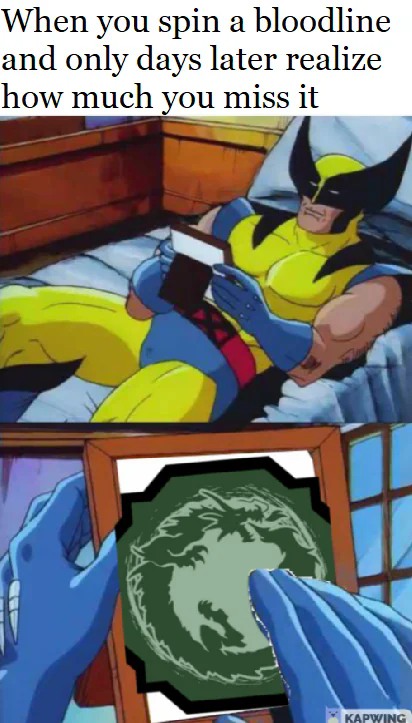 Wolverine Remembers Meme: When you spin a bloodline and only days later realize how much you miss it Wolverine Remembers Meme: When you spin a bloodline and only days later realize how much you miss it
