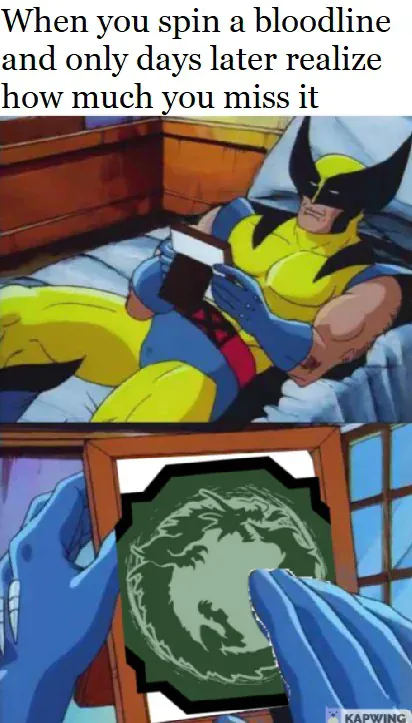 Wolverine Remembers Meme: When you spin a bloodline and only days later realize how much you miss it Wolverine Remembers Meme: When you spin a bloodline and only days later realize how much you miss it