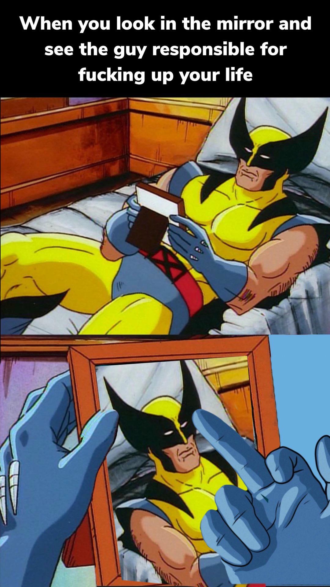 Wolverine Remembers Meme: When you look in the mirror and see the guy responsible for fucking up your life Wolverine Remembers Meme: When you look in the mirror and see the guy responsible for fucking up your life