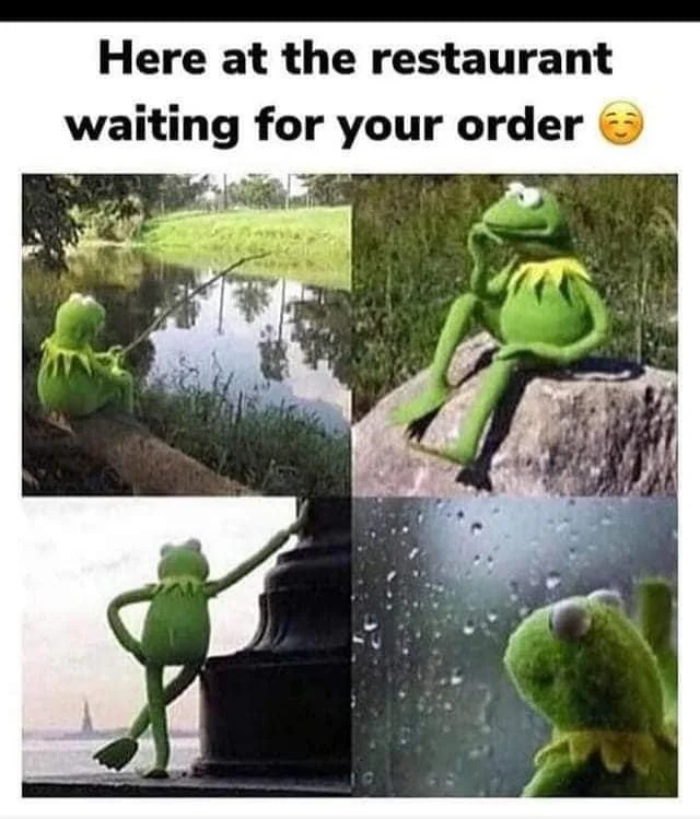 Kermit Waiting Meme: Here at the restaurant waiting for your order