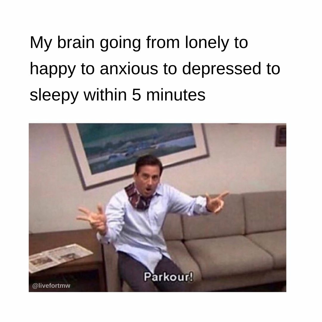Parkour! Meme: My brain going from lonely to happy to anxious to depressed to sleepy within 5 minutes