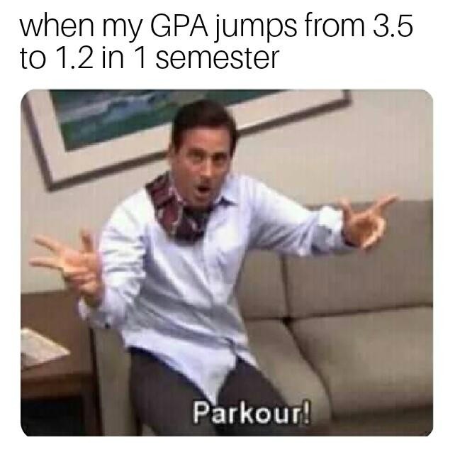 Parkour! Meme: when my GPA jumps from 3.5 to 1.2 in 1 semester
