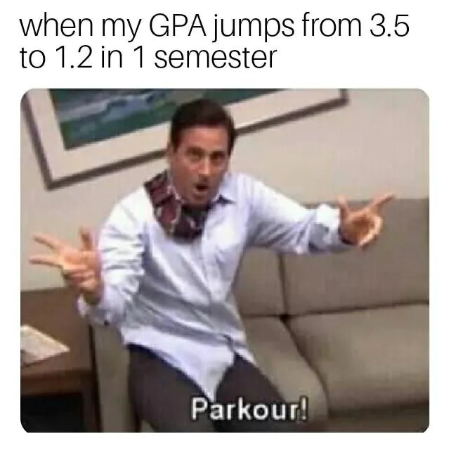 [Parkour! Meme] when my GPA jumps from 3.5 to 1.2 in 1 semester