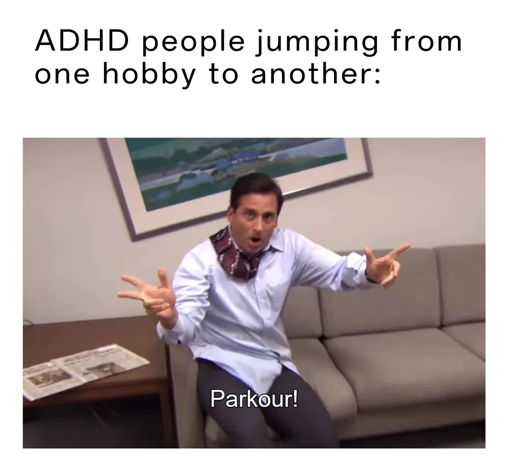 [Parkour! Meme] ADHD people jumping from one hobby to another