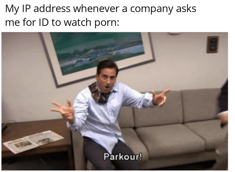 Parkour! Meme: My IP address whenever a company asks me for ID to watch porn