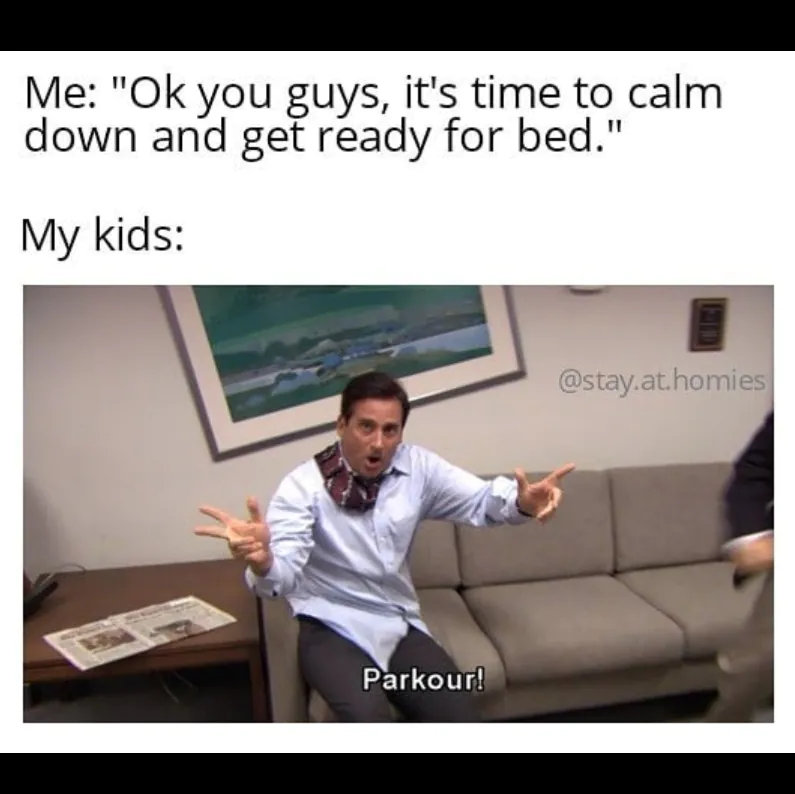 [Parkour! Meme]Me: "Ok you guys, it's time to calm down and get ready for bed." / My kids