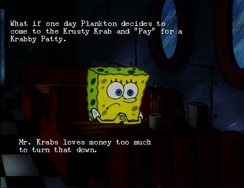 SpongeBob Waiting Meme: What if one day Plankton decides to come to the Krusty Krab and "Pay" for Krabby Patty. SpongeBob Waiting Meme: What if one day Plankton decides to come to the Krusty Krab and "Pay" for Krabby Patty.