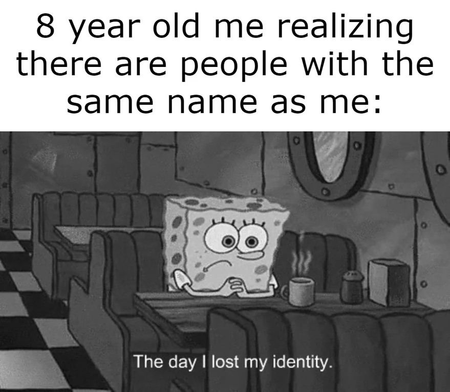 SpongeBob Waiting Meme: 8 year old me realizing there are people with the same name as me SpongeBob Waiting Meme: 8 year old me realizing there are people with the same name as me