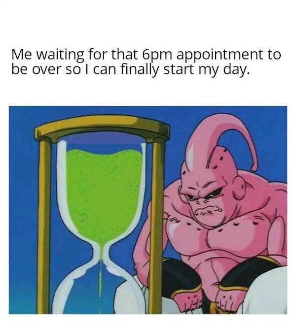 The Majin Buu Waiting Meme: Me waiting for that 6pm appointment to be over so I can finally start my day. The Majin Buu Waiting Meme: Me waiting for that 6pm appointment to be over so I can finally start my day.