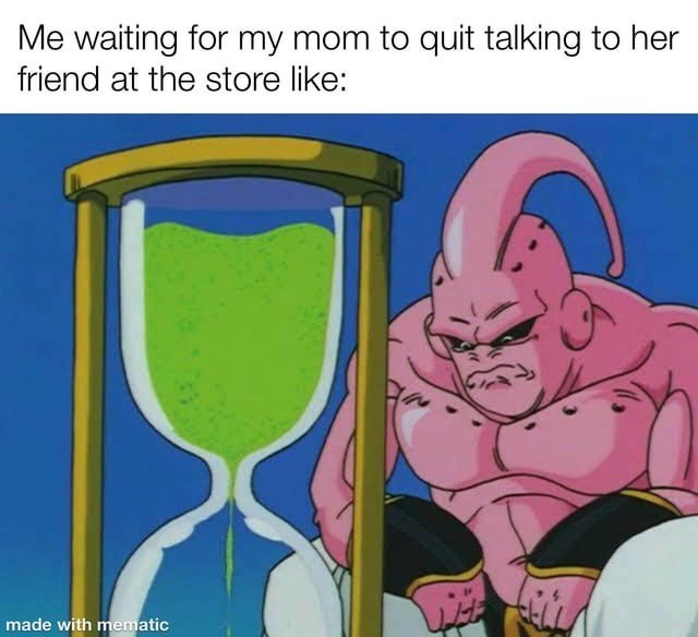 The Majin Buu Waiting Meme: Me waiting for my mom to quit talking to her friend at the store like The Majin Buu Waiting Meme: Me waiting for my mom to quit talking to her friend at the store like