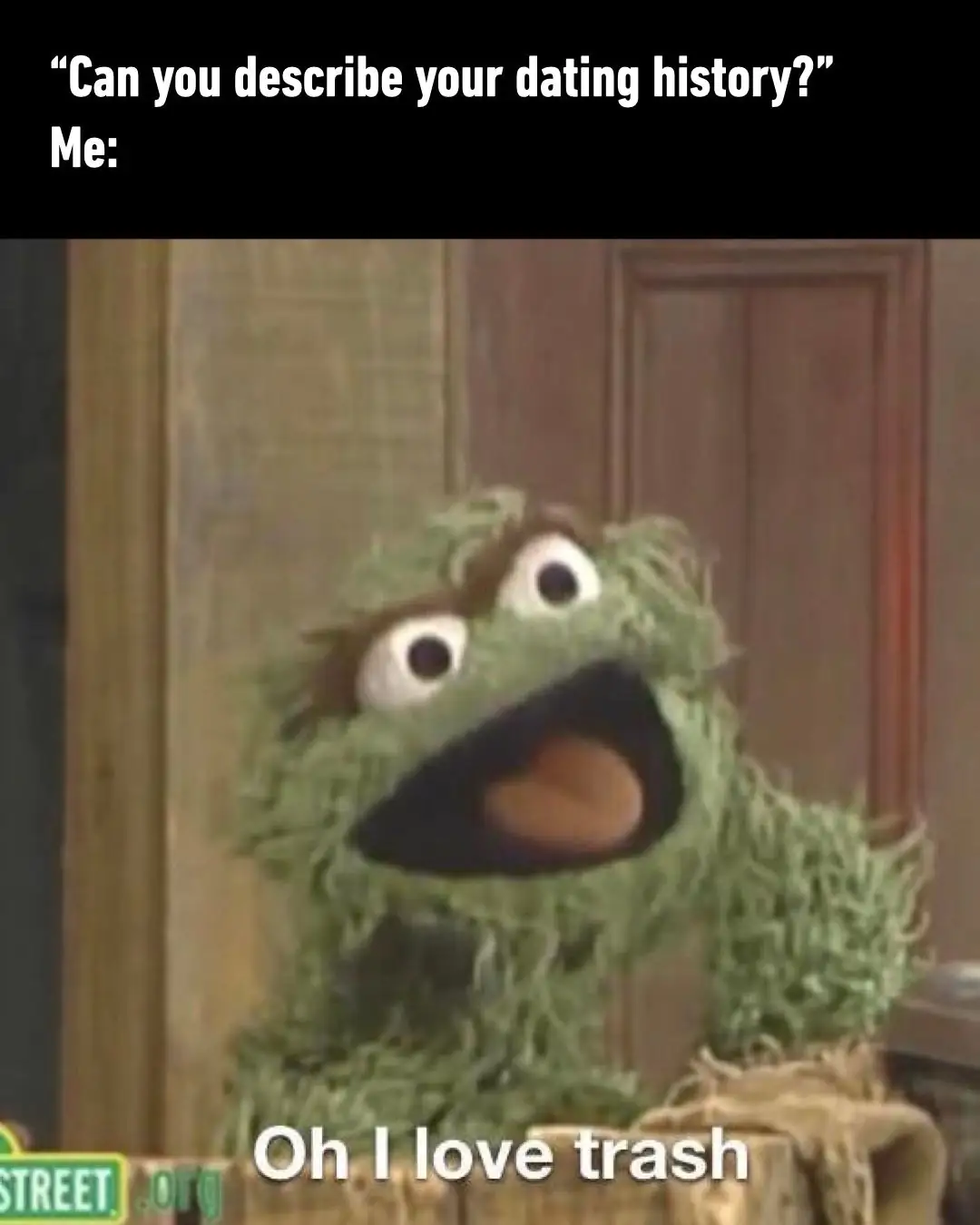 Oscar The Grouch Dating History Meme: "Oh I Love Trash"