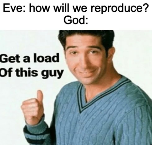 Get a load of this guy ross meme about Eve asking how to reproduce