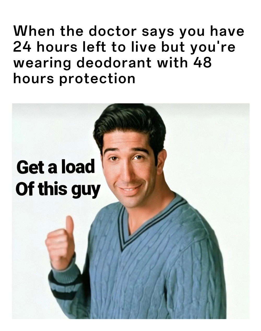 Get a load of this guy friends ross meme sarcastic about life situation