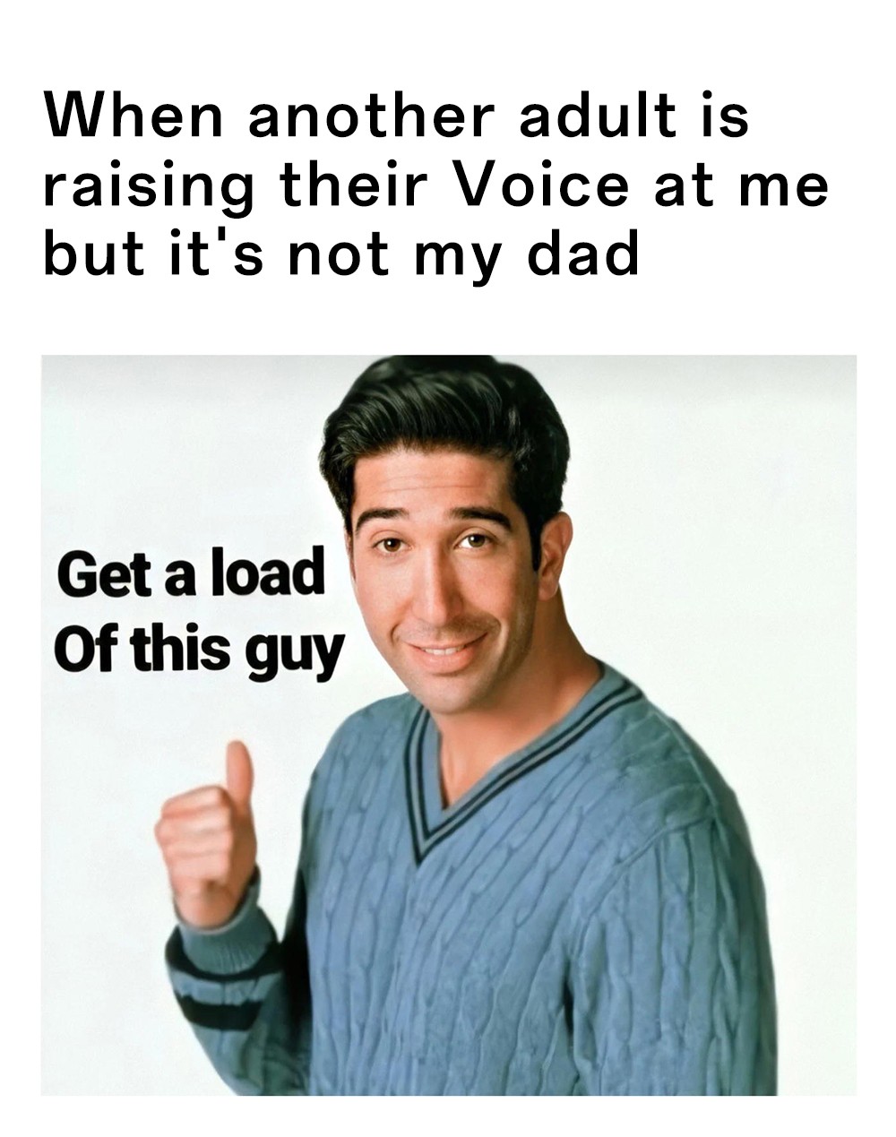 Get a load of this guy sarcastic ross meme about disrespectful adults