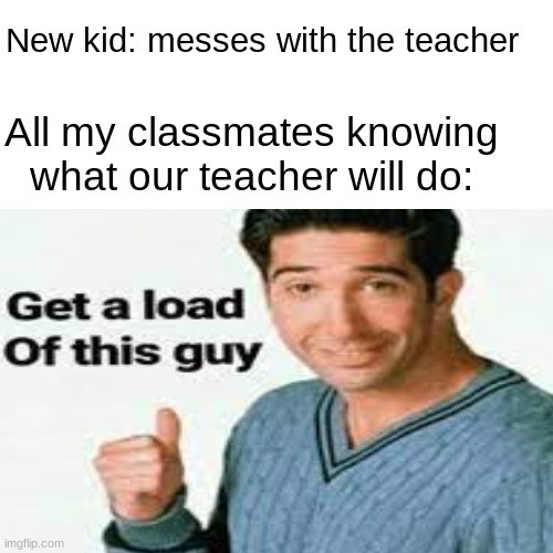 Get a load of this guy friends ross meme classmates judging new kid