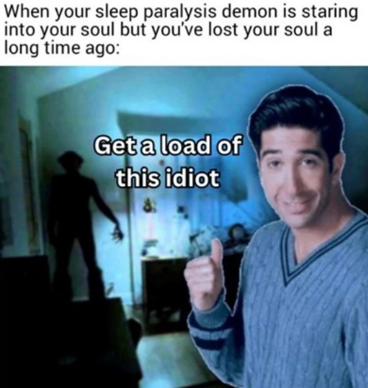 Get a load of this idiot funny ross meme reacting to useless sleep paralysis demon