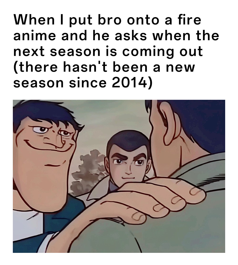 Hand on shoulder meme about anime fans waiting forever for sequel