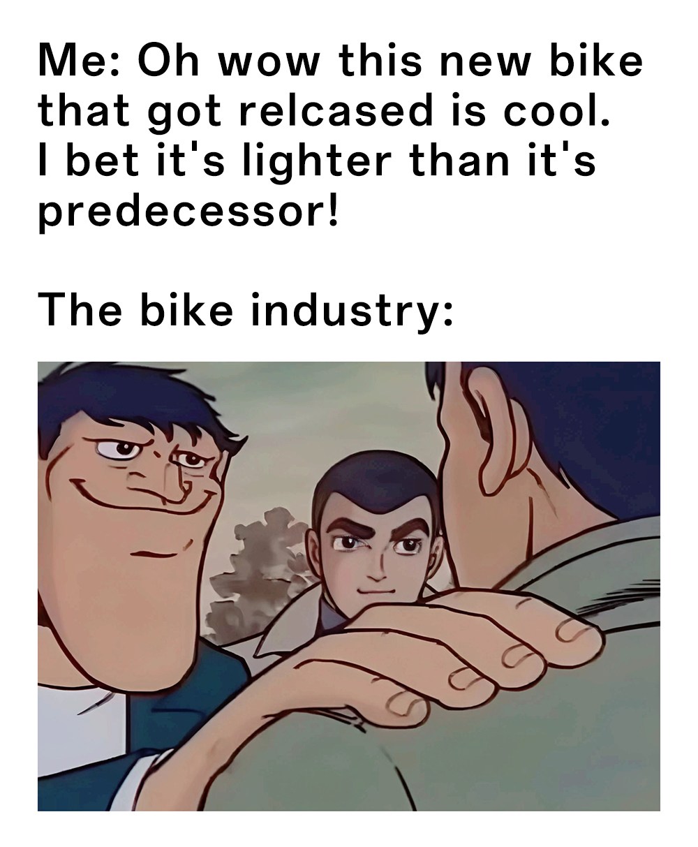 Hand on shoulder meme about bikes not being lighter than predecessors