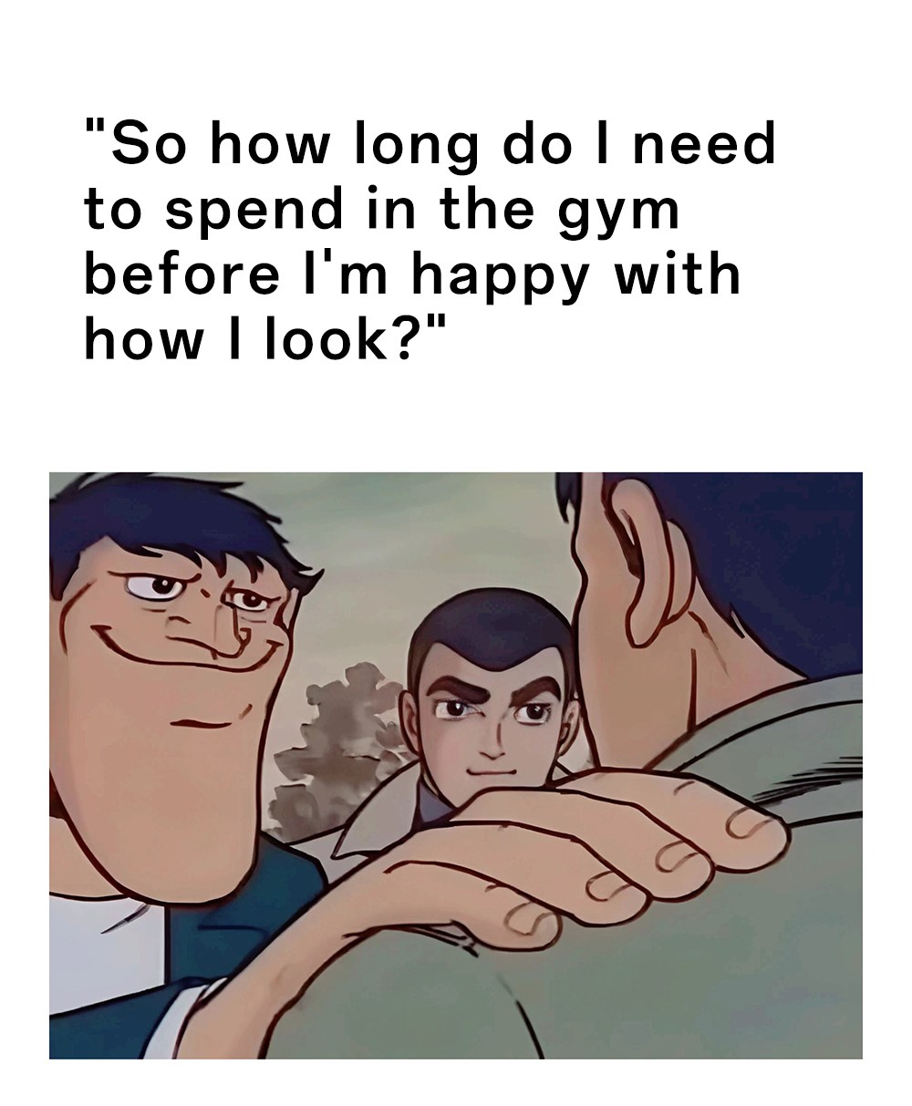 Hand on shoulder meme about never being happy with gym progress