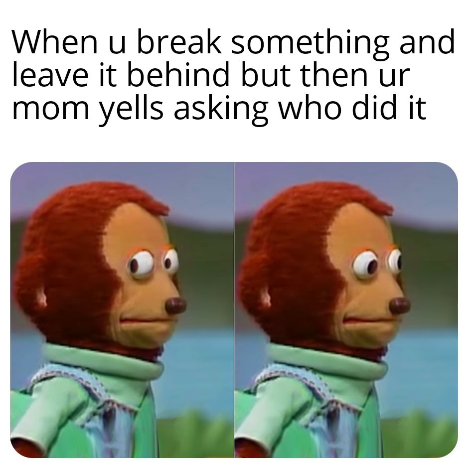 Monkey Puppet: Awkward reaction meme when mom asks who broke it