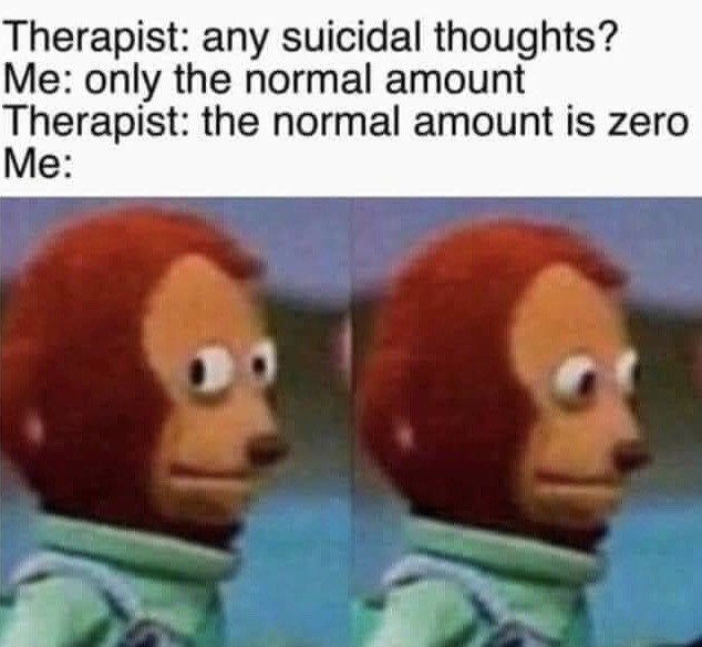 Monkey Puppet: Me explaining suicidal thoughts to therapist