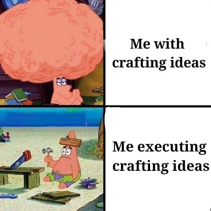 Crafting Ideas Vs Execution Patrick Star Meme
