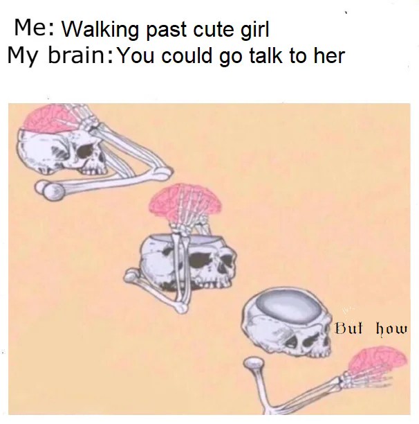 Shut Up Brain: Funny crush meme brain says talk to her but how skeleton Shut Up Brain: Funny crush meme brain says talk to her but how skeleton