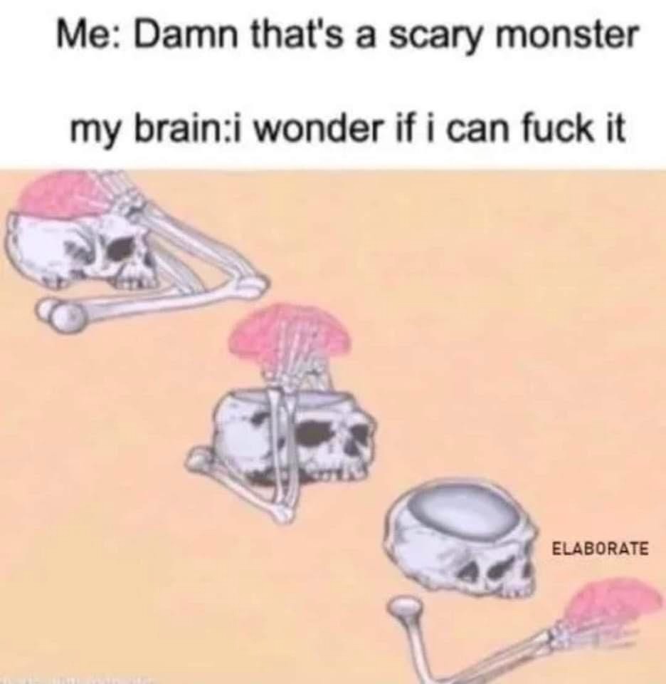 Shut Up Brain: Relatable horny meme scary monster brain elaborate skeleton Shut Up Brain: Relatable horny meme scary monster brain elaborate skeleton