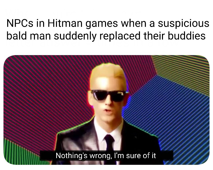 Something's wrong I can feel it: Hitman game NPC suspicious bald man meme