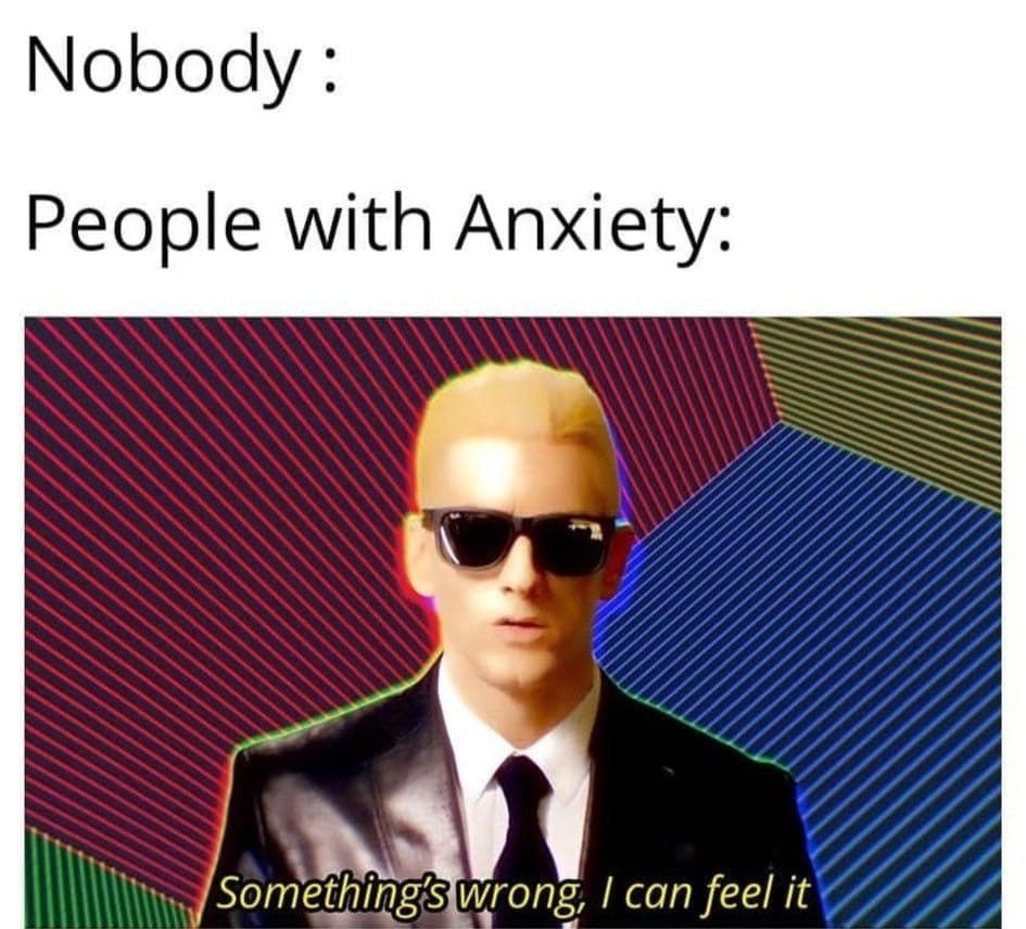 Anxiety meme when nothing's wrong but you feel it