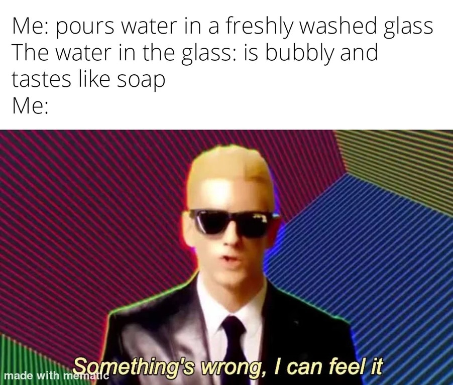 Freshly washed glass soapy water taste meme