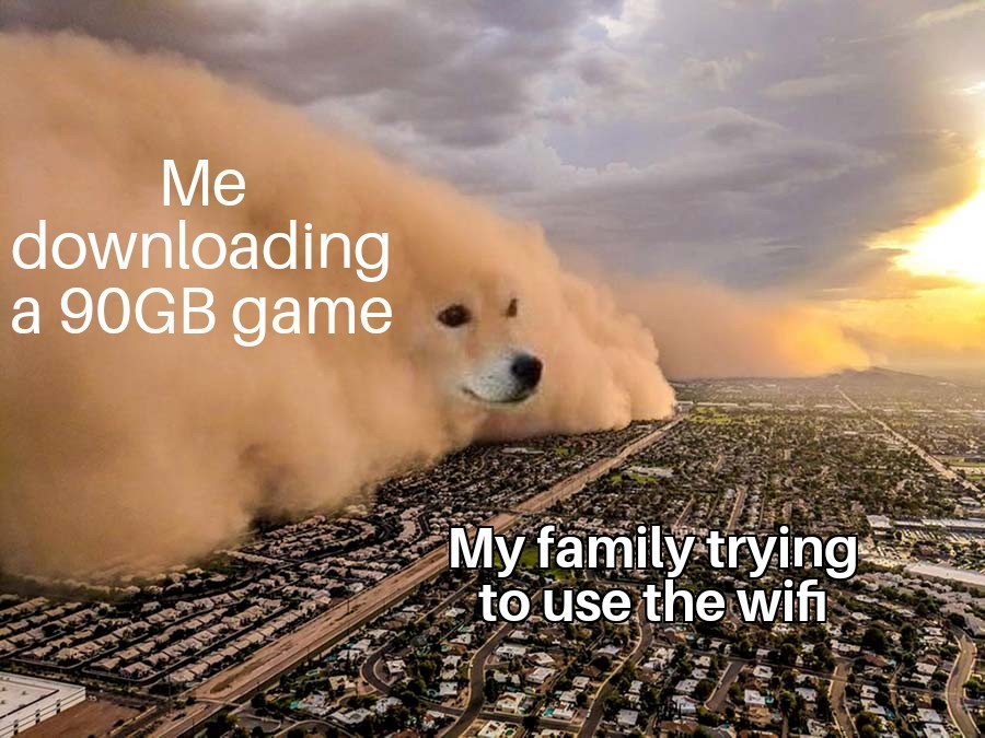 Dust Storm Dog: Me Downloading A Big Game While Family Uses Wifi Meme