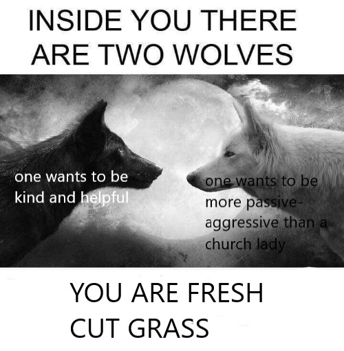 Two Wolves Inside You: Kind Vs Passive Aggressive Fresh Cut Grass