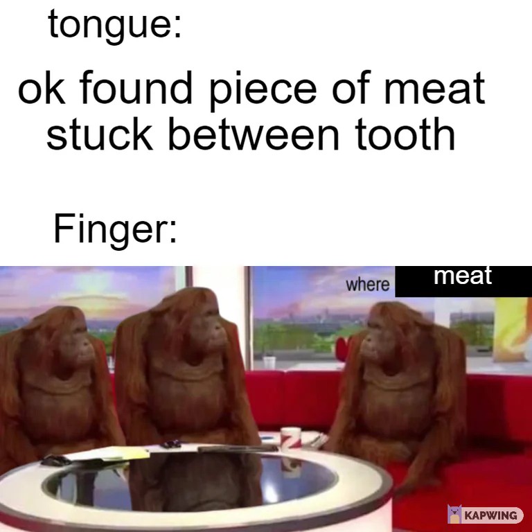Where Banana: Tongue Finds Meat Between Teeth Finger Cant Find It Meme Where Banana: Tongue Finds Meat Between Teeth Finger Cant Find It Meme
