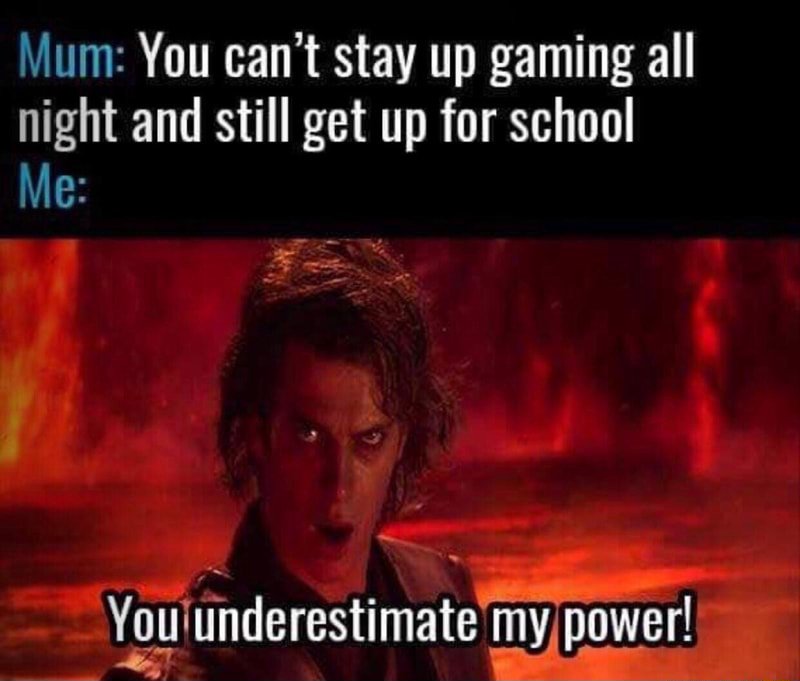You underestimate my power meme staying up gaming all night and still getting up for school defying mom's warning You underestimate my power meme staying up gaming all night and still getting up for school defying mom's warning