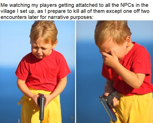 Crying kid with gun meme ttrpg dm preparing to kill beloved village npcs