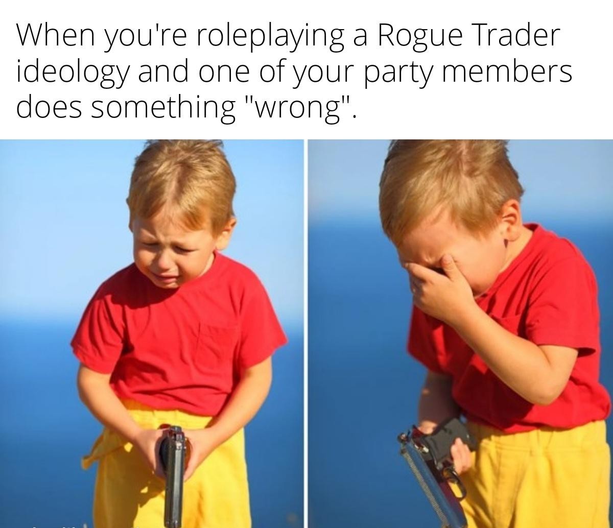Crying kid with gun meme roleplaying rogue trader upset at party member