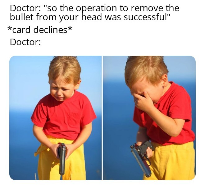 Crying kid with gun meme doctor after patient's card declines post surgery