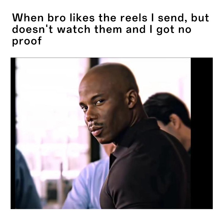 Doakes meme side eyeing bro who likes reels you send but you have no proof he watched them