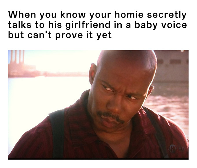 Doakes meme side-eyeing homie who secretly talks to his girlfriend in baby voice but can't prove it