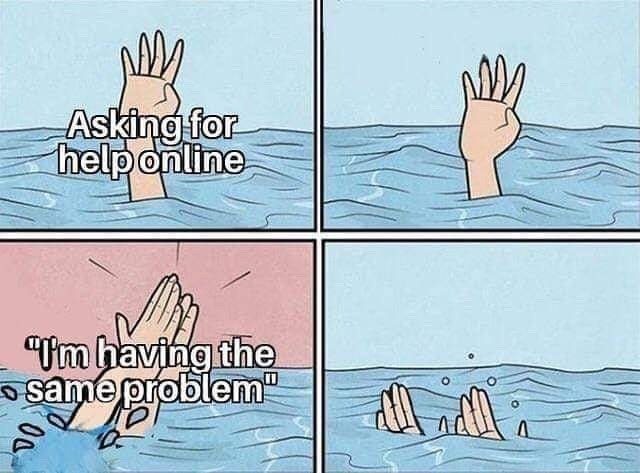 Drowning high five meme asking for help online and getting no solutions