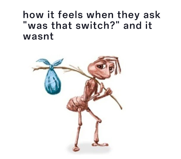 Homeless ant meme awkwardly denying a "switch" accusation