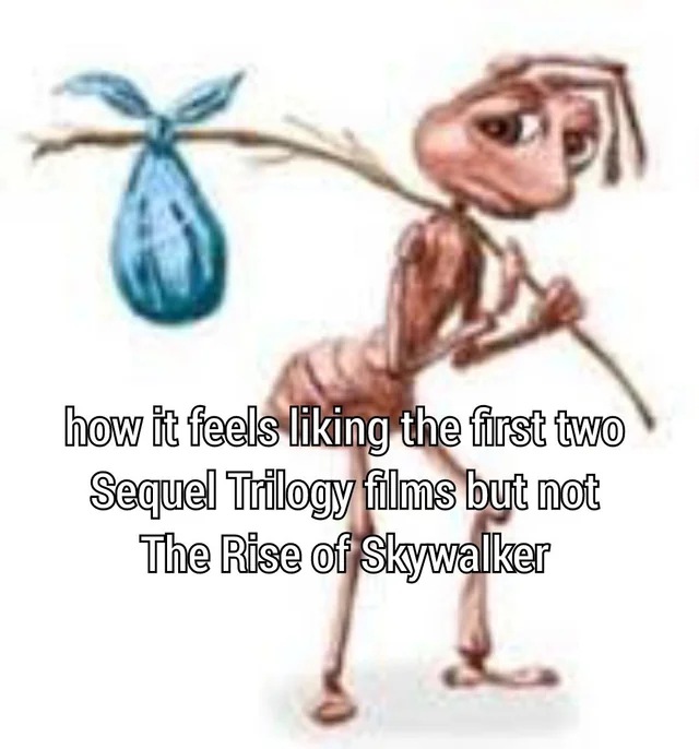 Homeless ant meme liking Star Wars sequels but not Rise of Skywalker