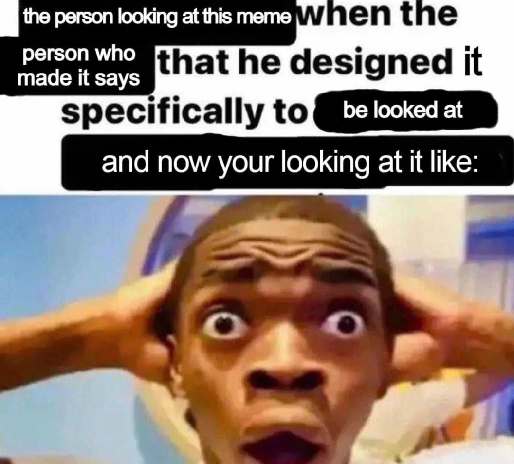 Shocked black guy meme realizing he was designed to look at it