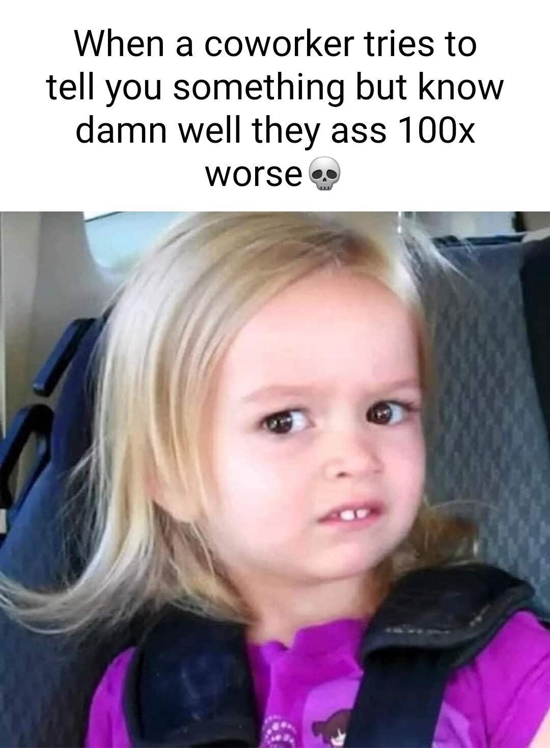 Side eye chloe meme side eyeing coworker who tries to tell you something while 100x worse