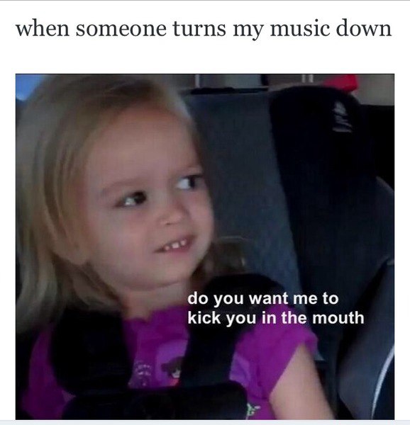 Side eye chloe meme threatening to kick you in the mouth when someone turns my music down